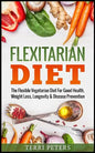 Flexitarian Diet: The Flexible Vegetarian Diet For Good Health, Weight Loss, Longevity & Disease Prevention - Paperback