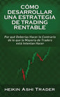 Cómo Desarrollar una Estrategia de Trading Rentable: Por qué Deberías Hacer lo Contrario de lo que la Mayoría de Traders Intentan Hacer - Paperback