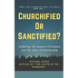 Churchified or Sanctified?: Exploring the Dangers of Religion and the Glory of Relationship - Paperback