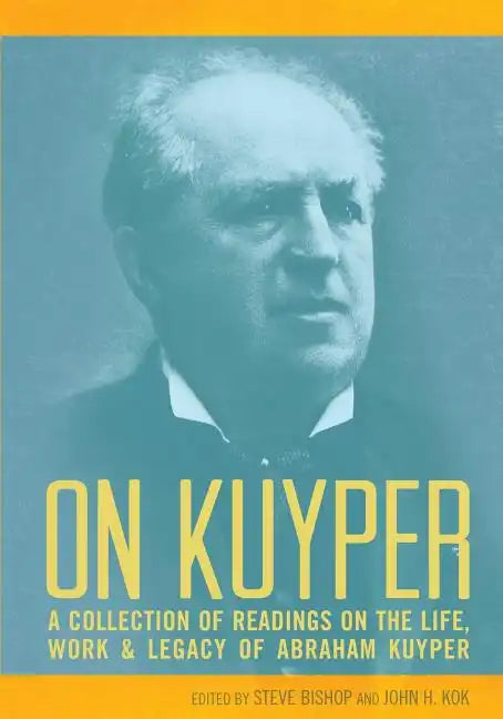 On Kuyper: A Collection of Readings on the Life, Work & Legacy of Abraham Kuyper - Paperback