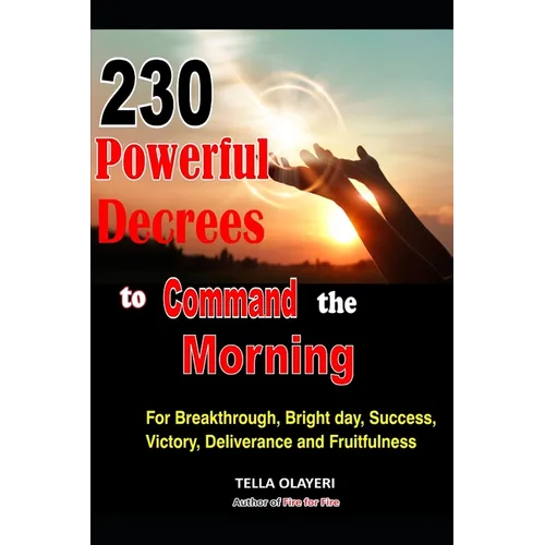 230 Powerful Decrees to Command the Morning for Breakthrough, Bright Day, Success, Victory, Deliverance and Fruitfulness - Paperback