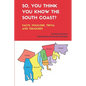 So, You Think You Know the South Coast?: Facts, Folklore, Trivia and Treasures - Paperback