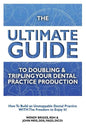 The Ultimate Guide To Doubling & Tripling Your Dental Practice Production: How To Build An Unstoppable Dentist Practice With The Freedom To Enjoy It! - Paperback