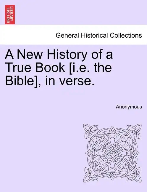 A New History of a True Book [i.E. the Bible], in Verse. - Paperback