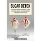 Sugar Detox: Sugar Detox Program to Naturally Cleanse Your Sugar Craving, Lose Weight and Feel Great in Just 15 Days or Less! - Paperback