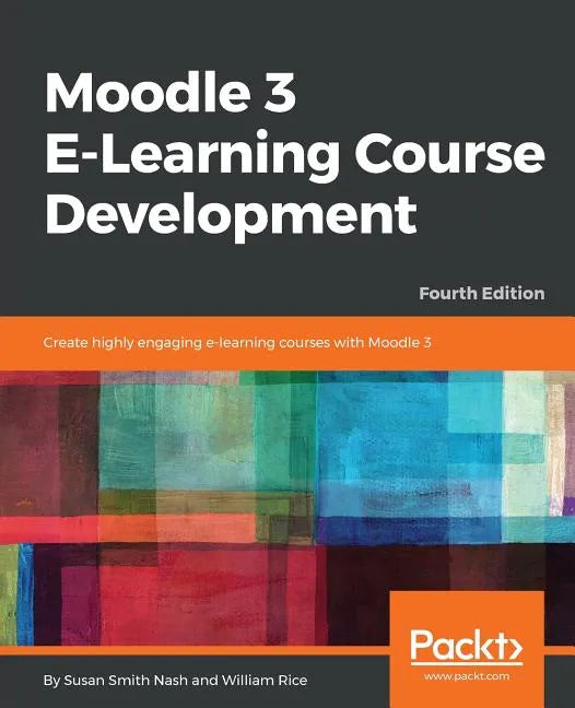 Moodle 3 E-Learning Course Development - Fourth Edition: Create highly engaging and interactive e-learning courses with Moodle 3 - Paperback