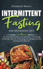 Intermittent Fasting and Ketogenic Diet: An Essential Guide to IF and Keto, Including Amazing Tips for Activating Autophagy and for Getting Into Ketos - Hardcover