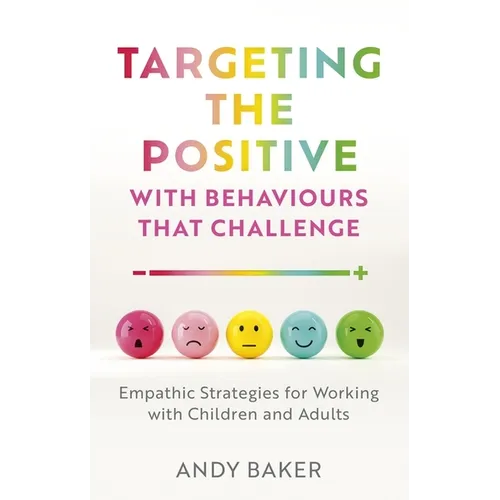 Targeting the Positive with Behaviours That Challenge: Empathic Strategies for Working with Children and Adults - Paperback