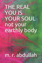 THE REAL YOU IS YOUR SOUL not your earthly body - Paperback