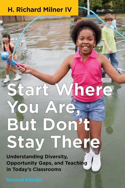 Start Where You Are, But Don't Stay There, Second Edition: Understanding Diversity, Opportunity Gaps, and Teaching in Today's Classrooms - Paperback