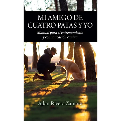 Mi amigo de cuatro patas y yo: Manual para el entrenamiento y comunicación canina - Hardcover