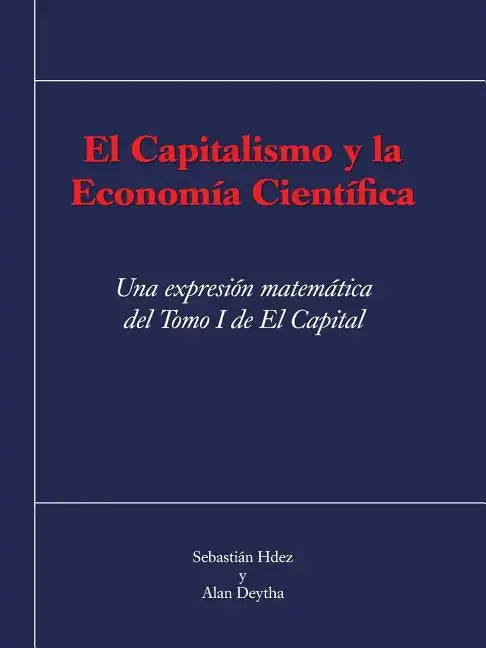 El Capitalismo y La Economia Cientifica: Una Expresion Matematica del Tomo I de El Capital - Paperback