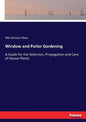 Window and Parlor Gardening: A Guide for the Selection, Propagation and Care of House-Plants - Paperback