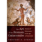 The Art of the Roman Catacombs: Themes of Deliverance in the Age of Persecution - Hardcover