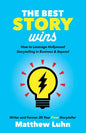 The Best Story Wins: How to Leverage Hollywood Storytelling in Business and Beyond - Hardcover