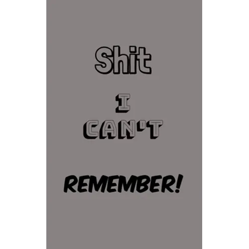 Shit I Can't Remember: Organize All Your Own Passwords and Shit - Paperback