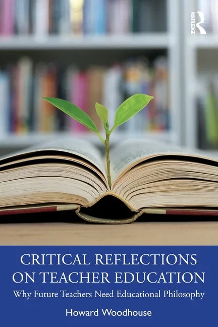 Critical Reflections on Teacher Education: Why Future Teachers Need Educational Philosophy - Paperback