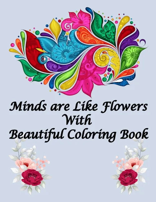Minds are Like Flowers With Beautiful Coloring Book: Flower Coloring Book for Kids Ages 4-8, Adults Relaxation, Children - Between of 80 Pages 40 Page - Paperback