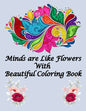 Minds are Like Flowers With Beautiful Coloring Book: Flower Coloring Book for Kids Ages 4-8, Adults Relaxation, Children - Between of 80 Pages 40 Page - Paperback