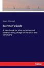 Sacristan's Guide: A handbook for altar societies and others having charge of the altar and sanctuary - Paperback