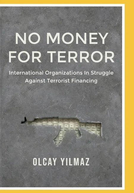 No Money for Terror: International Organizations in the Struggle against the Financing of Terrorism; The Case of FATF - Paperback