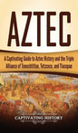 Aztec: A Captivating Guide to Aztec History and the Triple Alliance of Tenochtitlan, Tetzcoco, and Tlacopan - Hardcover