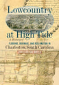 Lowcountry at High Tide: A History of Flooding, Drainage, and Reclamation in Charleston, South Carolina - Paperback