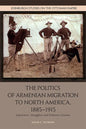 The Politics of Armenian Migration to North America, 1885-1915: Migrants, Smugglers and Dubious Citizens - Paperback
