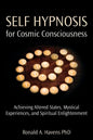 Self Hypnosis for Cosmic Consciousness: Achieving Altered States, Mystical Experiences, and Spiritual Enlightenment - Paperback