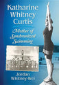 Katharine Whitney Curtis: Mother of Synchronized Swimming - Paperback