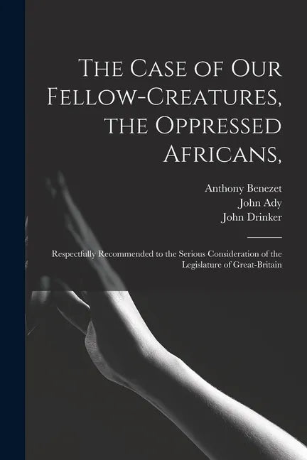 The Case of Our Fellow-creatures, the Oppressed Africans,: Respectfully Recommended to the Serious Consideration of the Legislature of Great-Britain - Paperback