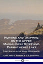 Hunting and Trapping on the Upper Magalloway River and Parmachenee Lake: First Winter in the Maine Wilderness - Paperback