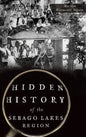 Hidden History of the Sebago Lakes Region - Hardcover