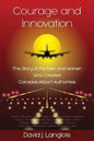 Courage and Innovation - The Story of the Men and Women Who Created Canada's Airport Authorities - Paperback