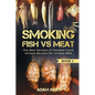 Smoking Fish vs Meat: The Best Recipes Of Smoked Food, Unique Recipes for Unique BBQ (Book 2) - Paperback
