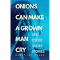 Onions Can Make a Grown Man Cry: and Other Short Stories - Paperback