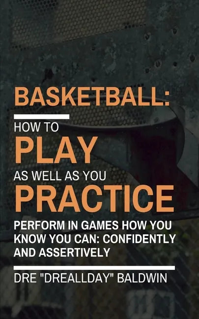 Basketball: Playing As Well As You Practice - Paperback