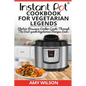 Instant Pot CookBook For Vegetarian Legends: Electric Pressure Cooker Guide through the best vegetarian recipes ever - Paperback