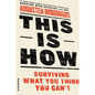 This Is How: Surviving What You Think You Can't - Paperback