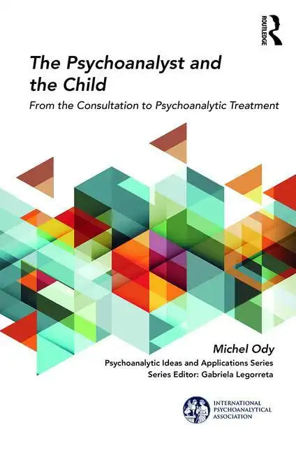The Psychoanalyst and the Child: From the Consultation to Psychoanalytic Treatment - Paperback