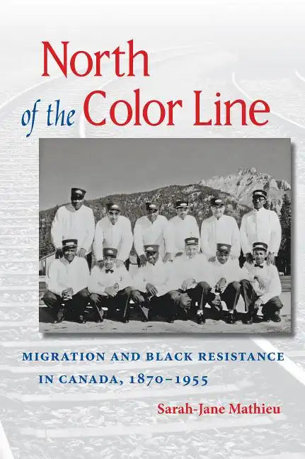 North of the Color Line: Migration and Black Resistance in Canada, 1870-1955 - Paperback