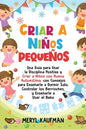 Criar a niños pequeños: Una guía para usar la disciplina positiva y criar a niños con buena autoestima, con consejos para enseñarle a dormir s - Paperback