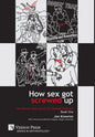 How Sex Got Screwed Up: The Ghosts that Haunt Our Sexual Pleasure - Book One: From the Stone Age to the Enlightenment - Hardcover