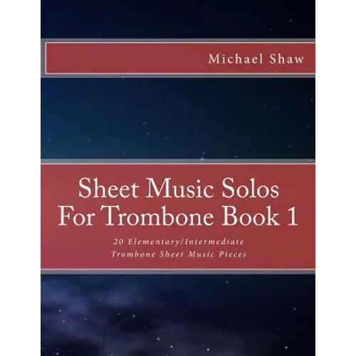 Sheet Music Solos For Trombone Book 1: 20 Elementary/Intermediate Trombone Sheet Music Pieces - Paperback