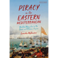 Piracy in the Eastern Mediterranean: Maritime Marauders in the Greek and Ottoman Aegean - Paperback