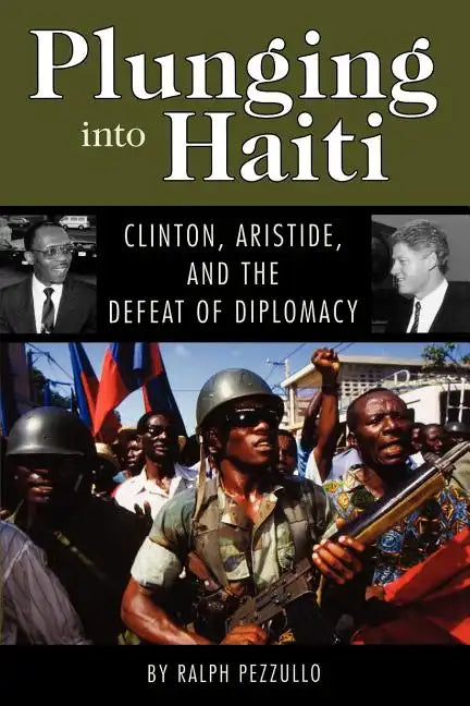 Plunging Into Haiti: Clinton, Aristide, and the Defeat of Diplomacy - Paperback