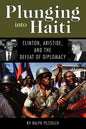 Plunging Into Haiti: Clinton, Aristide, and the Defeat of Diplomacy - Paperback