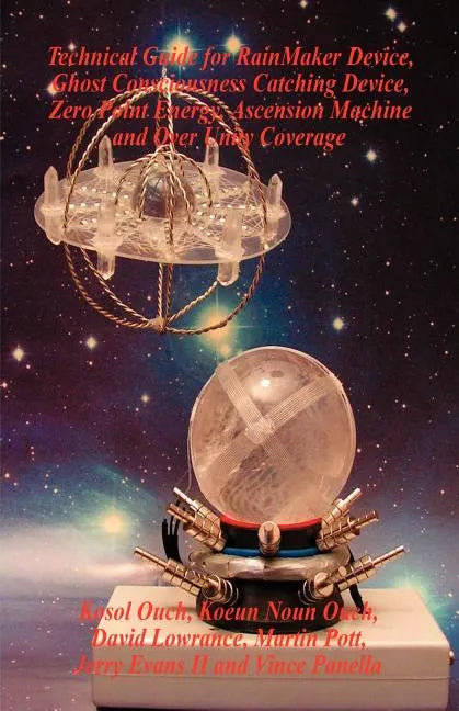 Technical Guide for Rainmaker Device, Ghost Consciousness Catching Device, Zero Point Energy, Ascension Machine and Over Unity Coverage - Paperback