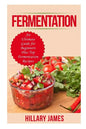 Fermentation: An Ultimate Guide for Beginners Plus Top Fermentation Recipes - Paperback