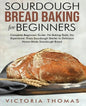 Sourdough Bread Baking for Beginners: Complete Beginner's Guide. No Baking Tools. No Experience. From Sourdough Starter to Delicious Home-Made Sourdou - Paperback